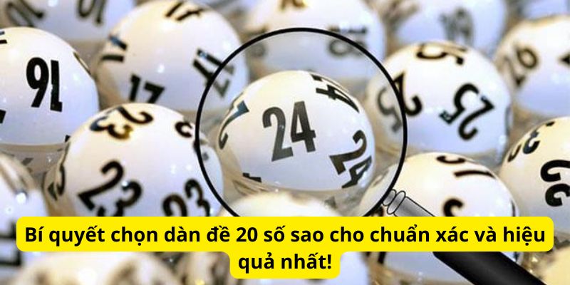Bí quyết chọn dàn đề 20 số sao cho chuẩn xác và hiệu quả nhất!